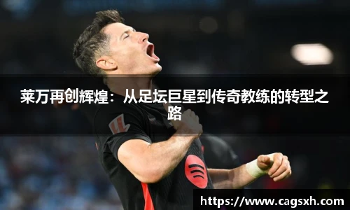 莱万再创辉煌：从足坛巨星到传奇教练的转型之路