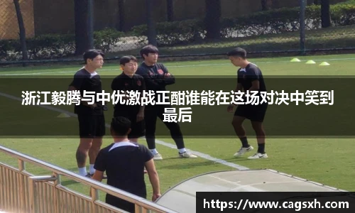 浙江毅腾与中优激战正酣谁能在这场对决中笑到最后