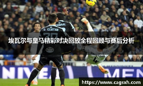 埃瓦尔与皇马精彩对决回放全程回顾与赛后分析