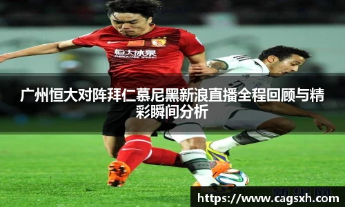 广州恒大对阵拜仁慕尼黑新浪直播全程回顾与精彩瞬间分析